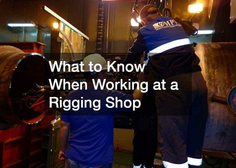 What to Know When Working at a Rigging Shop