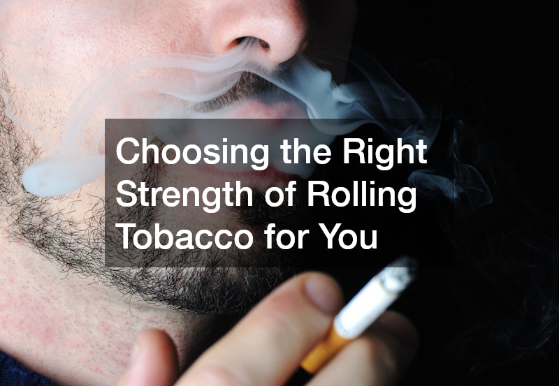 Choosing the Right Strength of Rolling Tobacco for You
