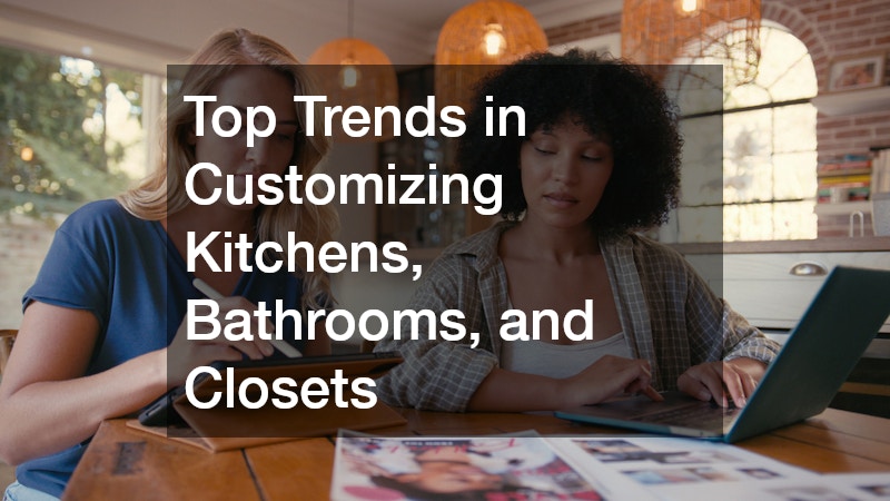 Top Trends in Customizing Kitchens, Bathrooms, and Closets